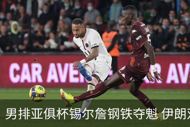 男排亚俱杯锡尔詹钢铁夺魁 伊朗双雄进军世俱杯